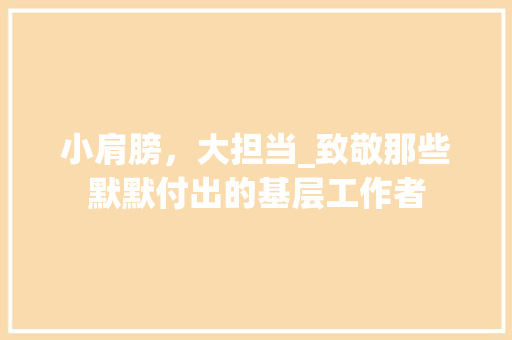 小肩膀，大担当_致敬那些默默付出的基层工作者