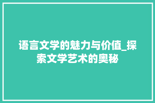 语言文学的魅力与价值_探索文学艺术的奥秘