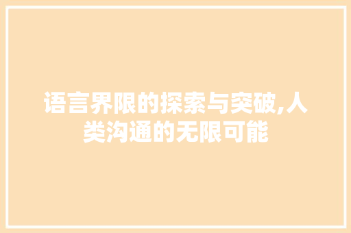 语言界限的探索与突破,人类沟通的无限可能