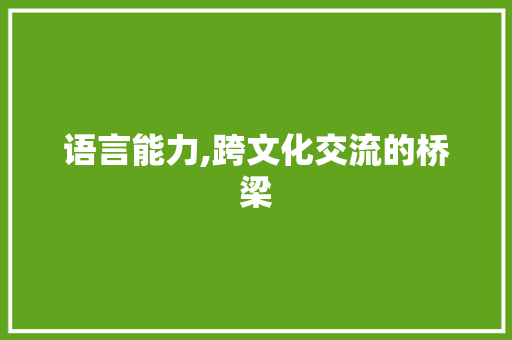 语言能力,跨文化交流的桥梁