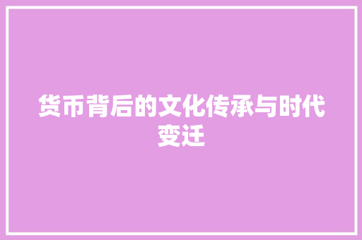 货币背后的文化传承与时代变迁