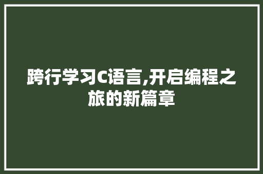 跨行学习C语言,开启编程之旅的新篇章