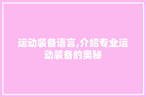 运动装备语言,介绍专业运动装备的奥秘