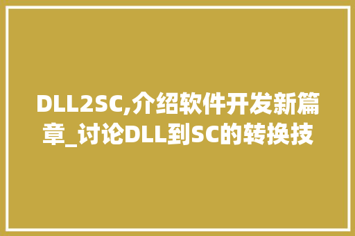 DLL2SC,介绍软件开发新篇章_讨论DLL到SC的转换技术
