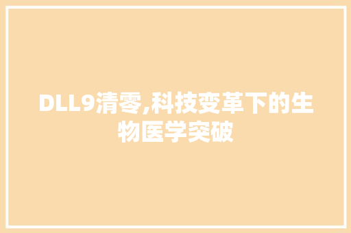 DLL9清零,科技变革下的生物医学突破