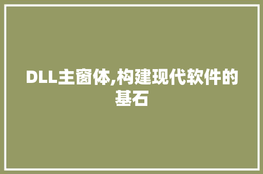 DLL主窗体,构建现代软件的基石