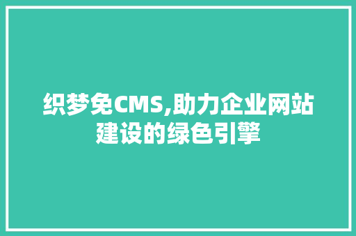 织梦免CMS,助力企业网站建设的绿色引擎