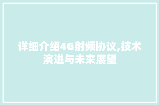 详细介绍4G射频协议,技术演进与未来展望