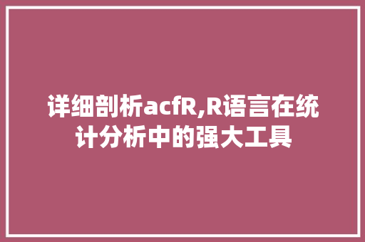 详细剖析acfR,R语言在统计分析中的强大工具