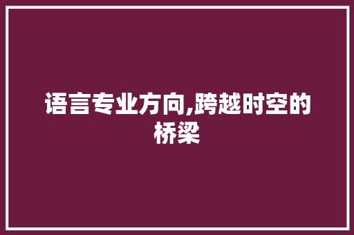 语言专业方向,跨越时空的桥梁