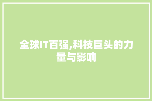 全球IT百强,科技巨头的力量与影响