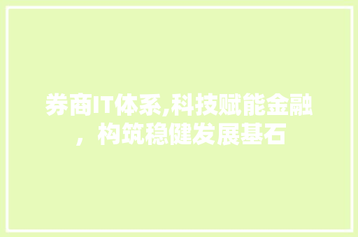 券商IT体系,科技赋能金融，构筑稳健发展基石