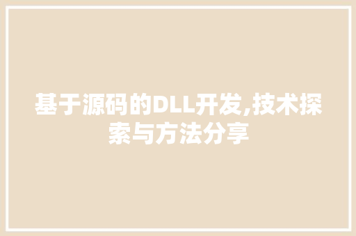 基于源码的DLL开发,技术探索与方法分享