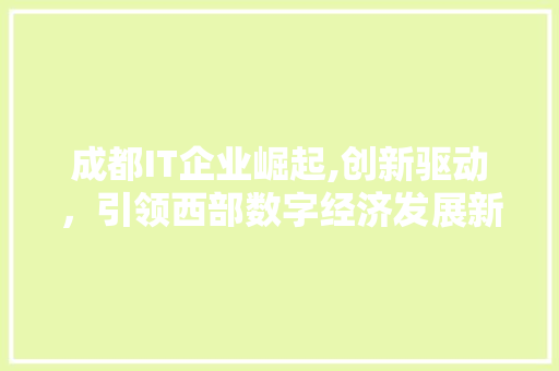 成都IT企业崛起,创新驱动，引领西部数字经济发展新潮流