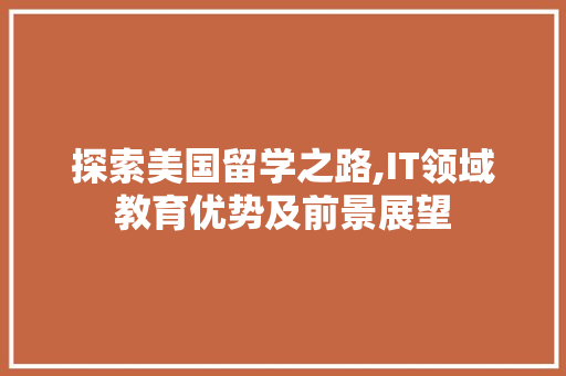 探索美国留学之路,IT领域教育优势及前景展望