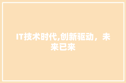 IT技术时代,创新驱动，未来已来
