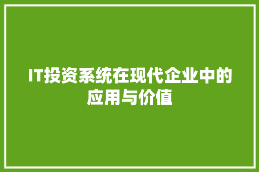 IT投资系统在现代企业中的应用与价值