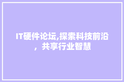 IT硬件论坛,探索科技前沿，共享行业智慧