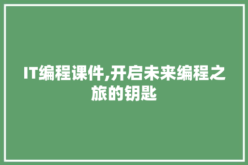 IT编程课件,开启未来编程之旅的钥匙