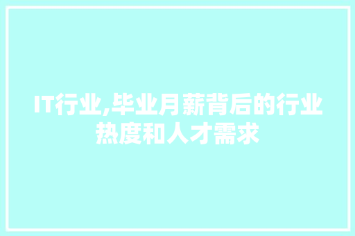 IT行业,毕业月薪背后的行业热度和人才需求