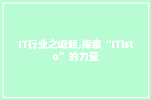 IT行业之崛起,探索“ITisto”的力量