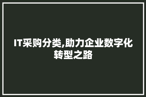 IT采购分类,助力企业数字化转型之路