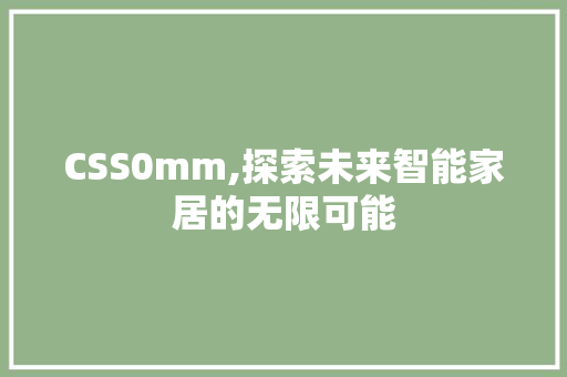 CSS0mm,探索未来智能家居的无限可能