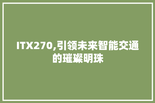 ITX270,引领未来智能交通的璀璨明珠
