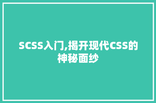 SCSS入门,揭开现代CSS的神秘面纱
