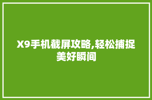 X9手机截屏攻略,轻松捕捉美好瞬间