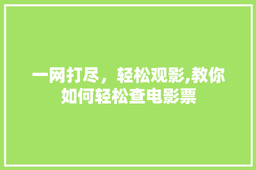 一网打尽，轻松观影,教你如何轻松查电影票
