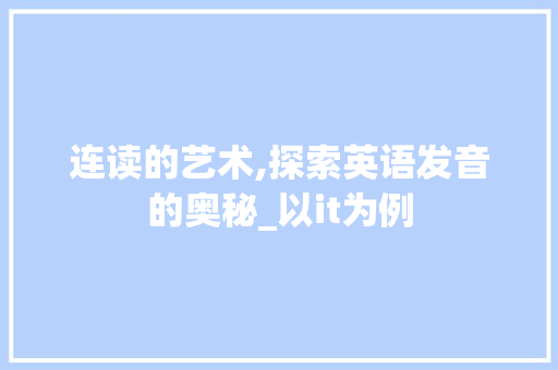 连读的艺术,探索英语发音的奥秘_以it为例