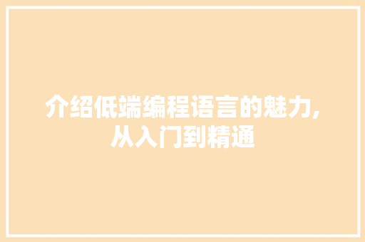 介绍低端编程语言的魅力,从入门到精通