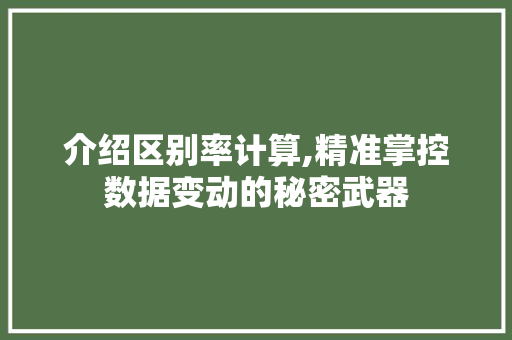 介绍区别率计算,精准掌控数据变动的秘密武器