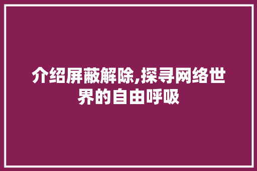 介绍屏蔽解除,探寻网络世界的自由呼吸