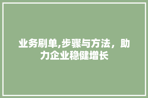 业务刷单,步骤与方法，助力企业稳健增长