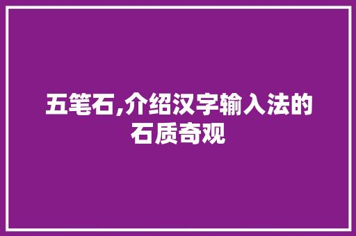 五笔石,介绍汉字输入法的石质奇观