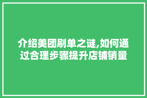 介绍美团刷单之谜,如何通过合理步骤提升店铺销量