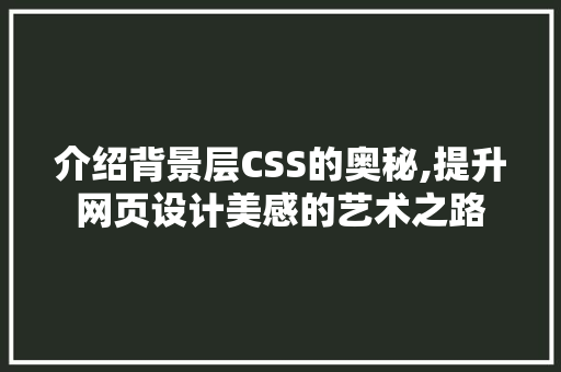 介绍背景层CSS的奥秘,提升网页设计美感的艺术之路
