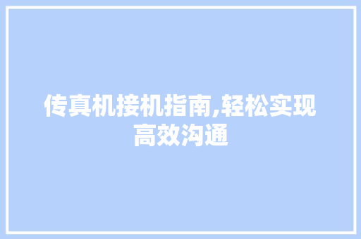 传真机接机指南,轻松实现高效沟通