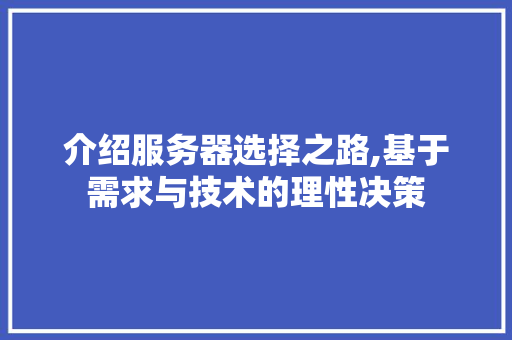 介绍服务器选择之路,基于需求与技术的理性决策