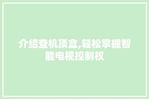 介绍查机顶盒,轻松掌握智能电视控制权