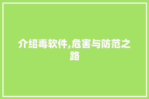 介绍毒软件,危害与防范之路