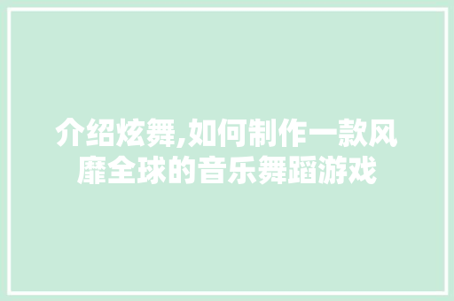 介绍炫舞,如何制作一款风靡全球的音乐舞蹈游戏