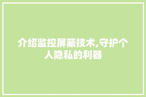 介绍监控屏蔽技术,守护个人隐私的利器