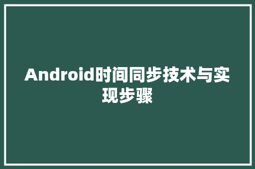 Android时间同步技术与实现步骤