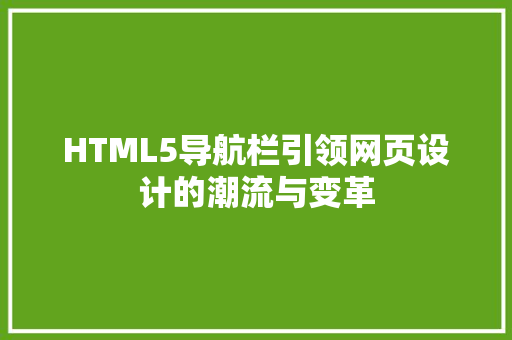 HTML5导航栏引领网页设计的潮流与变革