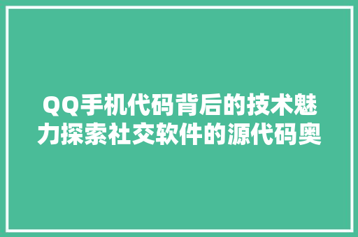 QQ手机代码背后的技术魅力探索社交软件的源代码奥秘