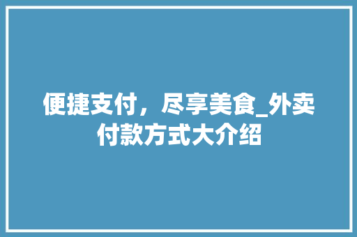 便捷支付，尽享美食_外卖付款方式大介绍