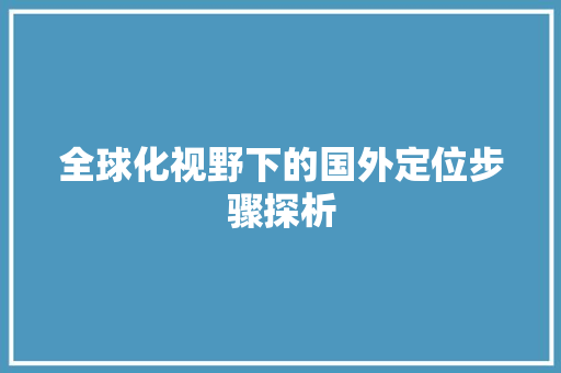全球化视野下的国外定位步骤探析